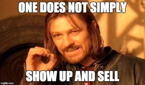 One Does Not Simply Show Up and Sell